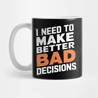 I Need to Make Better Bad Decisions Funny Life Choices Mug